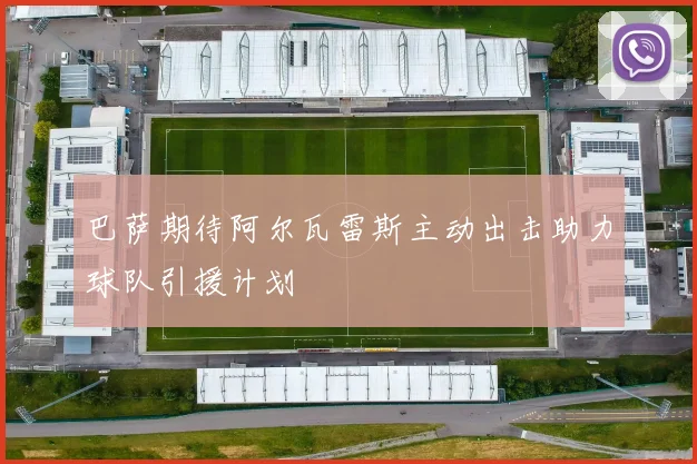 巴萨期待阿尔瓦雷斯主动出击助力球队引援计划